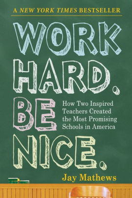 Work Hard. Be Nice.: How Two Inspired Teachers Created the Most ...