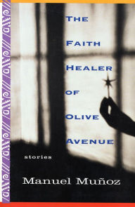 Title: The Faith Healer of Olive Avenue, Author: Manuel Munoz