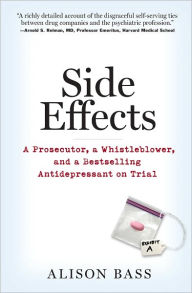 Title: Side Effects: A Prosecutor, a Whistleblower, and a Bestselling Antidepressant on Trial, Author: Alison Bass