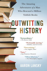 Title: Outwitting History: The Amazing Adventures of a Man Who Rescued a Million Yiddish Books, Author: Aaron Lansky