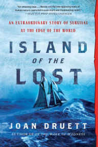 Title: Island of the Lost: An Extraordinary Story of Survival at the Edge of the World, Author: Joan Druett