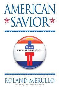 Title: American Savior: A Novel of Divine Politics, Author: Roland Merullo