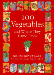 Title: 100 Vegetables and Where They Came From, Author: William Woys Weaver