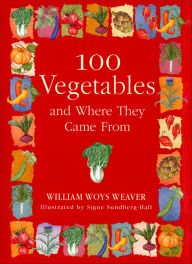 Title: 100 Vegetables and Where They Came From, Author: William Woys Weaver