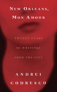 Title: New Orleans, Mon Amour: Twenty Years of Writings from the City, Author: Andrei Codrescu