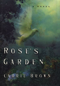 Title: Rose's Garden: A Novel, Author: Carrie Brown