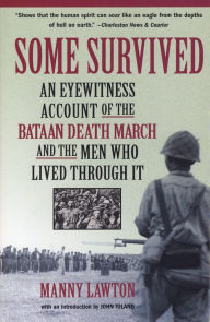 Title: Some Survived: An Eyewitness Account of the Bataan Death March and the Men Who Lived through It, Author: Manny Lawton