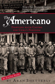 Title: The Americano: Fighting with Castro for Cuba's Freedom, Author: Aran Shetterly