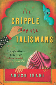 Title: The Cripple and His Talismans: A Novel, Author: Anosh Irani