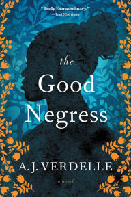 Title: The Good Negress: A Novel, Author: A. J. Verdelle