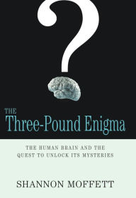 Title: The Three-Pound Enigma: The Human Brain and the Quest to Unlock Its Mysteries, Author: Shannon Moffett