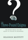 The Three-Pound Enigma: The Human Brain and the Quest to Unlock Its Mysteries