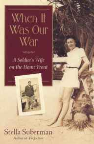 Title: When It Was Our War: A Soldier's Wife on the Home Front, Author: Stella Suberman