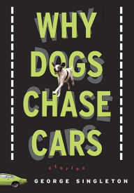 Title: Why Dogs Chase Cars: Tales of a Beleaguered Boyhood, Author: George Singleton