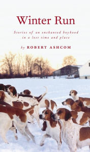 Title: Winter Run: Stories of an Enchanted Boyhood in a Lost Time and Place, Author: Robert Ashcom