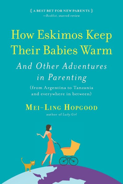How Eskimos Keep Their Babies Warm: and Other Adventures Parenting (From Argentina to Tanzania Everywhere Between)