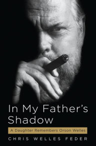 Title: In My Father's Shadow: A Daughter Remembers Orson Welles, Author: Chris Welles Feder