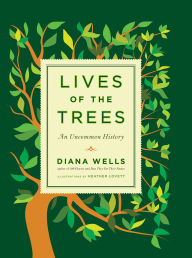 Title: Lives of the Trees: An Uncommon History, Author: Diana Wells