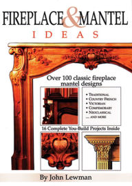 Title: Fireplace and Mantel Ideas: Over 100 Classic Wood and Stone Fireplace Mantel Designs, Author: John Lewman