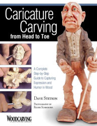 Title: Caricature Carving From Head to Toe: A Complete Step-By-Step Guide to Capturing Expressiona and Humor in Wood, Author: Dave Stetson