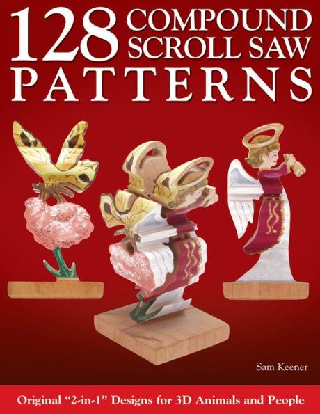 128 Compound Scroll Saw Patterns: Original "2-in-1" Designs for 3D Animals and People