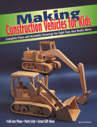 Title: Making Construction Vehicles for Kids: Complete Plans and Assembly Drawings for Eight Toys That Really Move, Author: Luc St-Amour