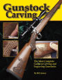 Gunstock Carving: The Most Complete Guide to Carving and Engraving Gunstocks