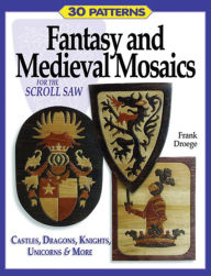 Title: Fantasy & Medieval Mosaics for the Scroll Saw: 30 Patterns: Castles, Dragons, Knights, Unicorns and More, Author: Frank Droege