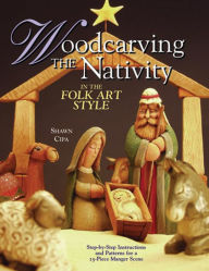 Title: Woodcarving the Nativity in Folk Art Style: Step by Step Instructions and Patterns for a 15-Piece Manger Scene, Author: Shawn Cipa