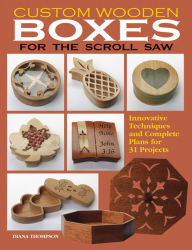 Title: Custom Wooden Boxes for the Scroll Saw: Innovative Techniques and Complete Plans for 31 Projects, Author: Diana L. Thompson