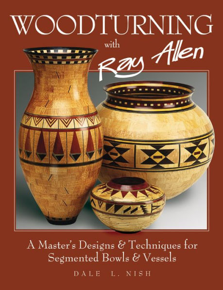 Woodturning with Ray Allen: A Master's Designs & Techniques for Segmented Bowls and Vessels