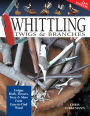 Whittling Twigs & Branches - 2nd Edition: Unique Birds, Flowers, Trees & More from Easy-to-Find Wood