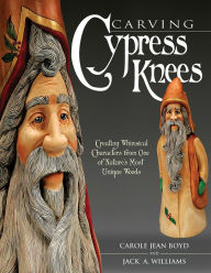 Title: Carving Cypress Knees: Creating Whimsical Characters from One of Nature's Most Unique Woods, Author: Jack A. Williams