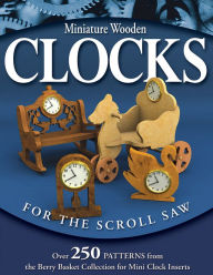 Title: Miniature Wooden Clocks for the Scroll Saw: Over 250 Patterns from the Berry Basket Collection for Mini Clock Inserts, Author: Rick & Karen Longabaugh