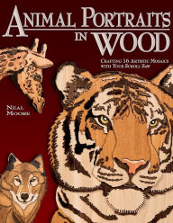 Title: Animal Portraits in Wood: Crafting Artistic Mosaics with Your Scroll Saw, Author: Neal Moore