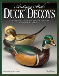 Title: Antique-Style Duck Decoys: Contemporary Techniques to Carve and Paint in the Folk Art Tradition, Author: Tom Matus