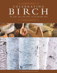 Title: Celebrating Birch: The Lore and Craft of an Ancient Tree, Author: North House Folk School