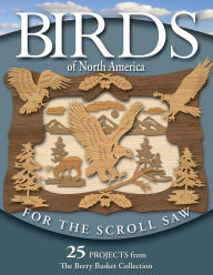 Title: Birds of North America for the Scroll Saw: 25 Projects from The Berry Basket Collection, Author: Rick & Karen Longabaugh