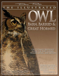Title: Illustrated Owl: Barn, Barred & Great Horned: The Ultimate Reference Guide for Bird Lovers, Artists, & Woodcarvers, Author: Denny Rogers