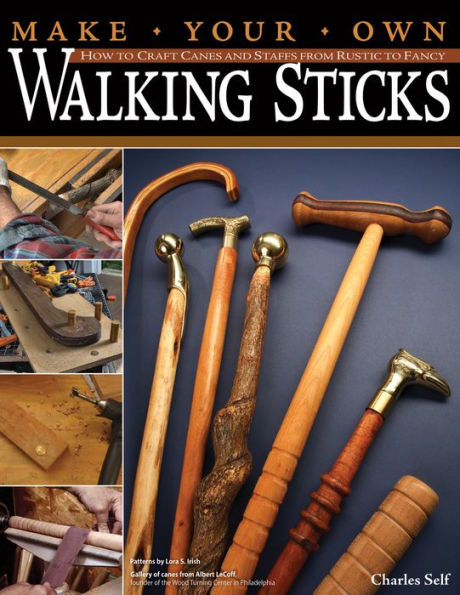 Make Your Own Walking Sticks: How to Craft Canes and Staffs from Rustic to Fancy