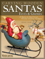 Title: Carving Wooden Santas, Elves & Gnomes: 28 Patterns for Hand-Carved Christmas Ornaments and Figures, Author: Ross Oar