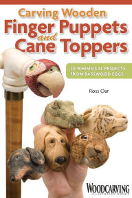 Title: Carving Wooden Finger Puppets and Cane Toppers: 20 Whimsical Projects From Basswood Eggs, Author: Ross Oar