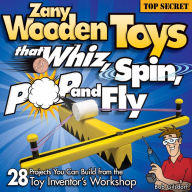 Title: Zany Wooden Toys that Whiz, Spin, Pop, and Fly: 28 Projects You Can Build from the Toy Inventor's Workshop, Author: Bob Gilsdorf