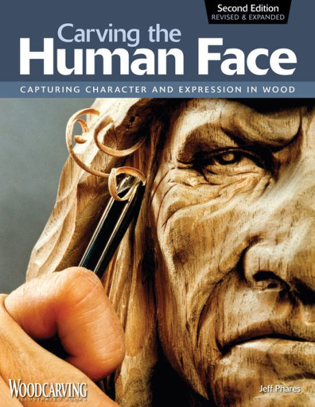 Carving the Human Face, Second Edition, Revised & Expanded: Capturing Character and Expression in Wood