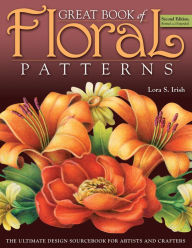 Title: Great Book of Floral Patterns 2nd Edition: The Ultimate Design Sourcebook for Artists and Crafters, Author: Lora Irish