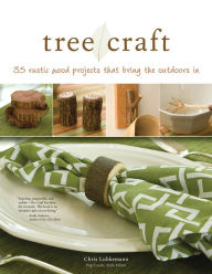 Title: Tree Craft: 35 Rustic Wood Projects That Bring the Outdoors In, Author: Chris Lubkemann