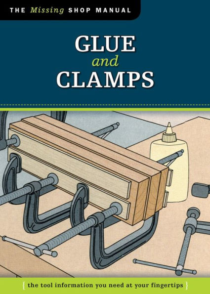 Glue and Clamps (Missing Shop Manual): The Tool Information You Need at Your Fingertips
