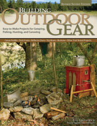 Title: Building Outdoor Gear, Revised 2nd Edition: Easy-to-Make Projects for Camping, Fishing, Hunting, and Canoeing (Canoe Paddle, Pack Frame, Reflector Oven, Trip Boxes, Bucksaw, and Other Trail-Tested Projects), Author: Gil Gilpatrick