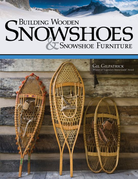 Building Wooden Snowshoes & Snowshoe Furniture: Winner of 
