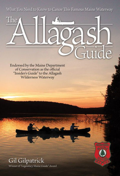 The Allagash Guide: What You Need to Know to Canoe this Famous Maine Waterway/ Winner of "Legendary Maine Guide" Award